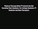 [Read book] Physical Therapy What PT Schools Are Not Teaching Their Students: For College Students