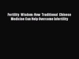 [Read book] Fertility Wisdom: How Traditional Chinese Medicine Can Help Overcome Infertility