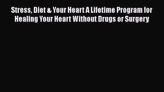 [Read book] Stress Diet & Your Heart A Lifetime Program for Healing Your Heart Without Drugs