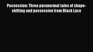Download Possession: Three paranormal tales of shape-shifting and possession from Black Lace