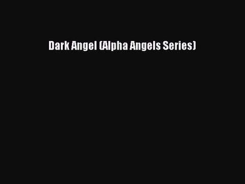 Read Dark Angel (Alpha Angels Series) Ebook Free