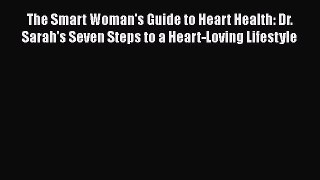 [Read book] The Smart Woman's Guide to Heart Health: Dr. Sarah's Seven Steps to a Heart-Loving