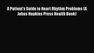 [Read book] A Patient's Guide to Heart Rhythm Problems (A Johns Hopkins Press Health Book)