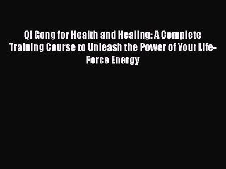 [Read book] Qi Gong for Health and Healing: A Complete Training Course to Unleash the Power