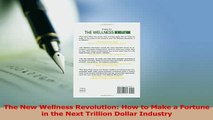 Read  The New Wellness Revolution How to Make a Fortune in the Next Trillion Dollar Industry Ebook Free