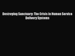 Download Destroying Sanctuary: The Crisis in Human Service Delivery Systems Free Books