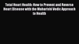 [Read book] Total Heart Health: How to Prevent and Reverse Heart Disease with the Maharishi