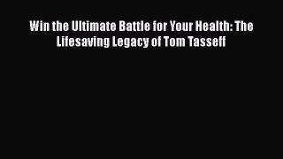 [Read book] Win the Ultimate Battle for Your Health: The Lifesaving Legacy of Tom Tasseff [PDF]
