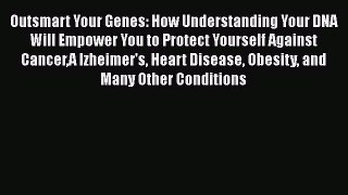 [Read book] Outsmart Your Genes: How Understanding Your DNA Will Empower You to Protect Yourself