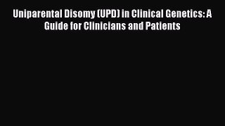 [Read book] Uniparental Disomy (UPD) in Clinical Genetics: A Guide for Clinicians and Patients