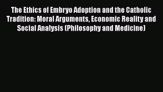 [Read book] The Ethics of Embryo Adoption and the Catholic Tradition: Moral Arguments Economic