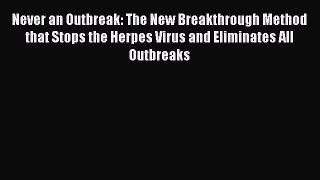 [Read book] Never an Outbreak: The New Breakthrough Method that Stops the Herpes Virus and