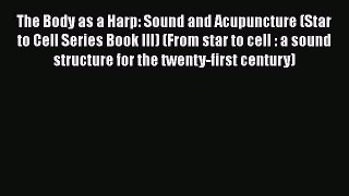 [Read book] The Body as a Harp: Sound and Acupuncture (Star to Cell Series Book III) (From