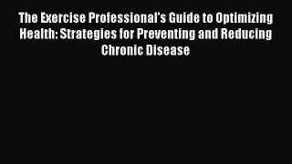 [Read book] The Exercise Professional's Guide to Optimizing Health: Strategies for Preventing