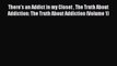 [Read book] There's an Addict in my Closet  The Truth About Addiction: The Truth About Addiction