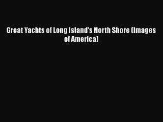 Download Great Yachts of Long Island's North Shore (Images of America) Free Books