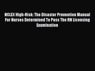 Read NCLEX High-Risk: The Disaster Prevention Manual For Nurses Determined To Pass The RN Licensing