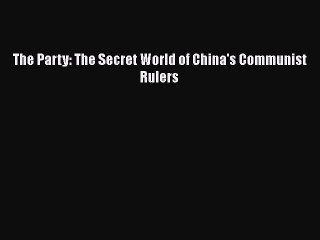 Read The Party: The Secret World of China's Communist Rulers Ebook