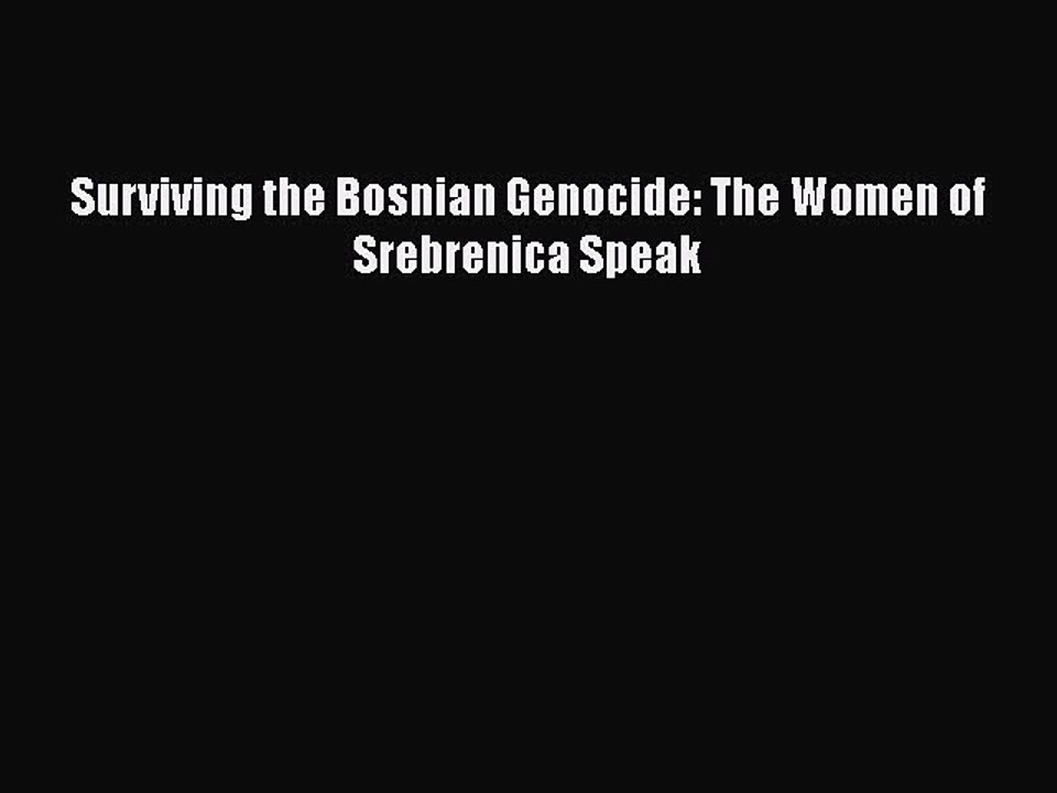 PDF Surviving the Bosnian Genocide: The Women of Srebrenica Speak  Read Online