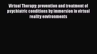 [Read book] Virtual Therapy: prevention and treatment of psychiatric conditions by immersion