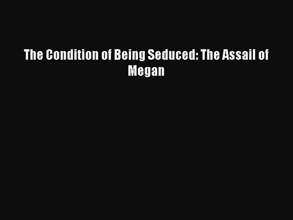Download The Condition of Being Seduced: The Assail of Megan PDF Online