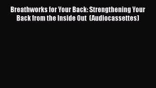 [Read book] Breathworks for Your Back: Strengthening Your Back from the Inside Out  (Audiocassettes)
