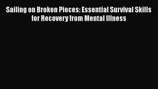 [Read book] Sailing on Broken Pieces: Essential Survival Skills for Recovery from Mental Illness