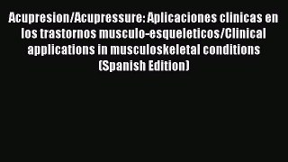 [Read book] Acupresion/Acupressure: Aplicaciones clinicas en los trastornos musculo-esqueleticos/Clinical