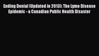 [Read book] Ending Denial (Updated in 2013): The Lyme Disease Epidemic - a Canadian Public