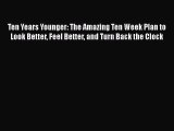 [Read book] Ten Years Younger: The Amazing Ten Week Plan to Look Better Feel Better and Turn