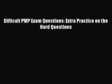 Download Difficult PMP Exam Questions: Extra Practice on the Hard Questions PDF Free