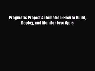 Read Pragmatic Project Automation: How to Build Deploy and Monitor Java Apps Ebook Free