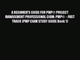 Read A BEGINNER'S GUIDE FOR PMP® PROJECT MANAGEMENT PROFESSIONAL EXAM: PMP®  - FAST TRACK (PMP