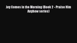 Book Joy Comes in the Morning (Book 2 - Praise Him Anyhow series) Read Full Ebook