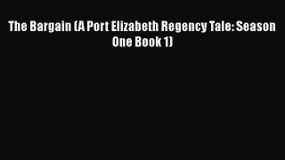 Book The Bargain (A Port Elizabeth Regency Tale: Season One Book 1) Read Full Ebook