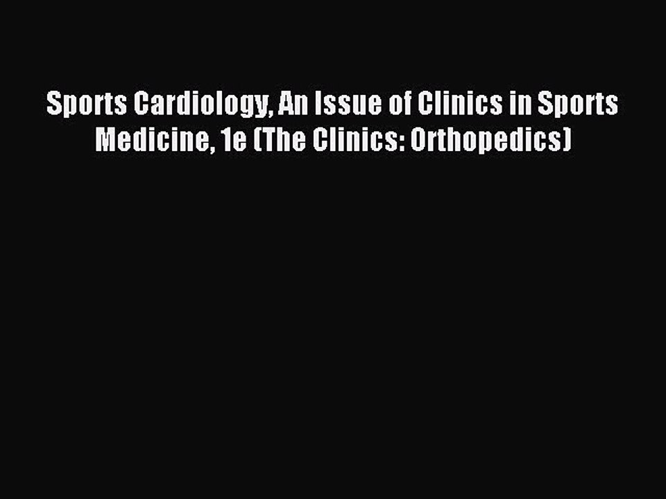 Read Sports Cardiology An Issue of Clinics in Sports Medicine 1e (The Clinics: Orthopedics)