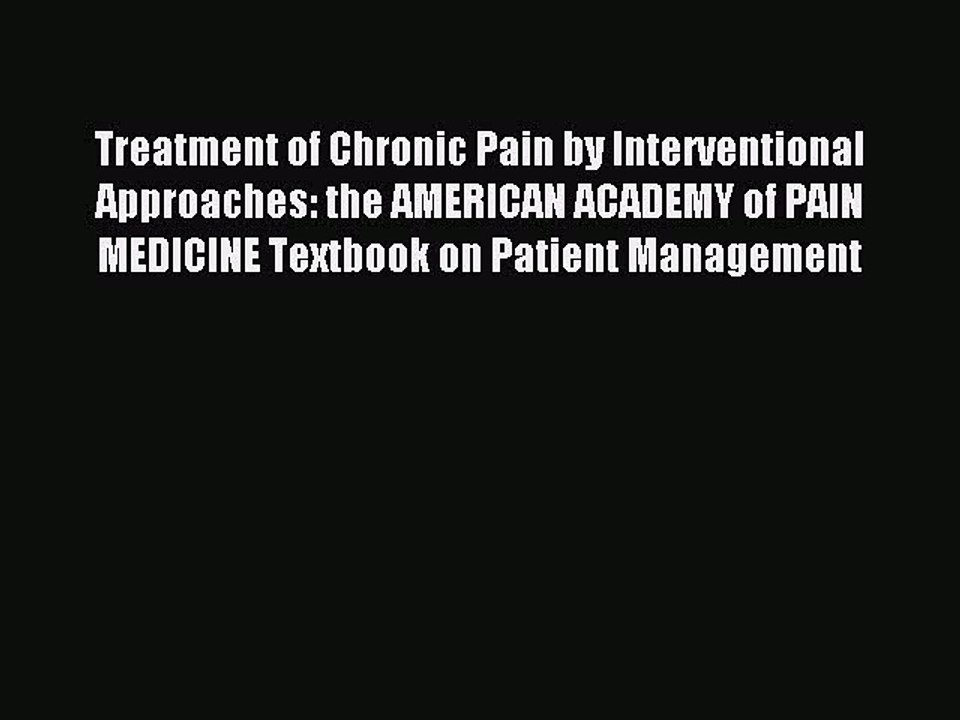 Read Treatment of Chronic Pain by Interventional Approaches: the AMERICAN ACADEMY of PAIN MEDICINE