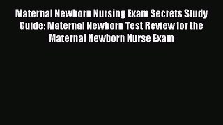 Download Maternal Newborn Nursing Exam Secrets Study Guide: Maternal Newborn Test Review for