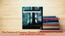 PDF  The Future of Trauma Theory Contemporary Literary and Cultural Criticism  EBook