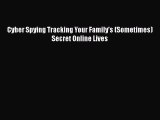 [PDF] Cyber Spying Tracking Your Family's (Sometimes) Secret Online Lives [Download] Full Ebook