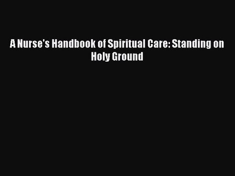 Read A Nurse's Handbook of Spiritual Care: Standing on Holy Ground Ebook Free