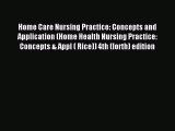 Read Home Care Nursing Practice: Concepts and Application (Home Health Nursing Practice: Concepts