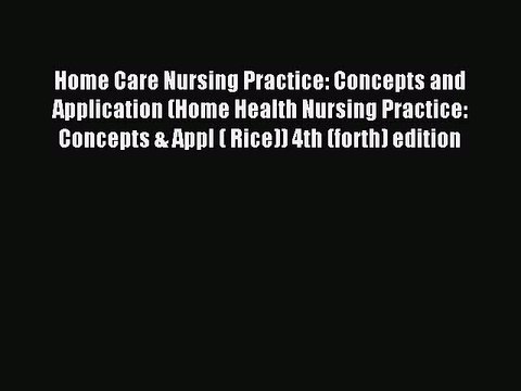Read Home Care Nursing Practice: Concepts and Application (Home Health Nursing Practice: Concepts