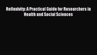 Read Reflexivity: A Practical Guide for Researchers in Health and Social Sciences Ebook Free