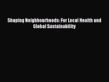 Download Shaping Neighbourhoods: For Local Health and Global Sustainability PDF Online