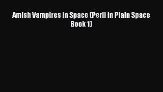Ebook Amish Vampires in Space (Peril in Plain Space Book 1) Read Full Ebook
