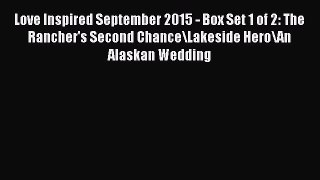 Ebook Love Inspired September 2015 - Box Set 1 of 2: The Rancher's Second Chance\Lakeside Hero\An