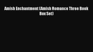 Book Amish Enchantment (Amish Romance Three Book Box Set) Read Full Ebook