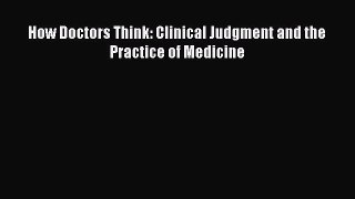 Read How Doctors Think: Clinical Judgment and the Practice of Medicine Ebook Free