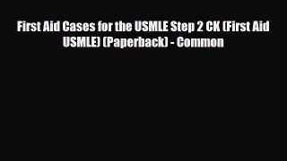 Download First Aid Cases for the USMLE Step 2 CK (First Aid USMLE) (Paperback) - Common PDF